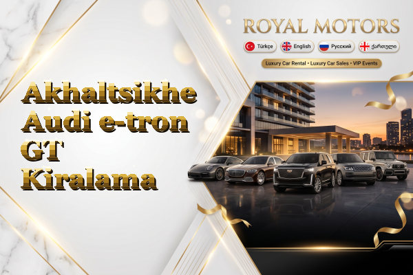 Akhaltsikhe Audi e-tron GT Kiralama