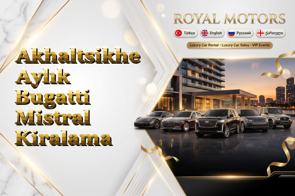 Akhaltsikhe Aylık Bugatti Mistral Kiralama