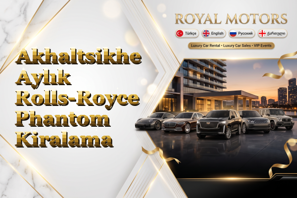 Akhaltsikhe Aylık Rolls-Royce Phantom Kiralama