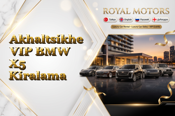 Akhaltsikhe VIP BMW X5 Kiralama