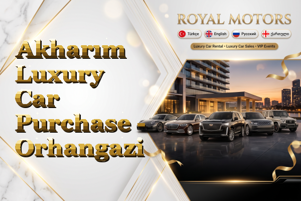 Akharım Luxury Car Purchase - Orhangazi