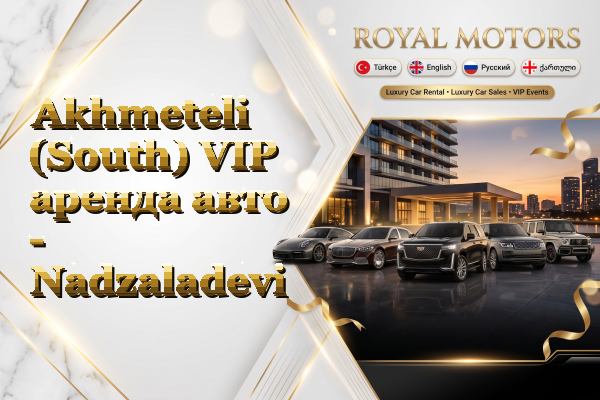 Akhmeteli (South) VIP аренда авто - Nadzaladevi