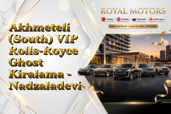 Akhmeteli (South) VIP Rolls-Royce Ghost Kiralama - Nadzaladevi
