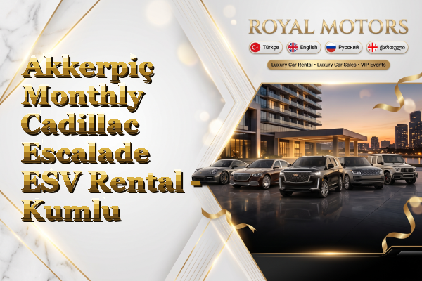 Akkerpiç Monthly Cadillac Escalade ESV Rental - Kumlu
