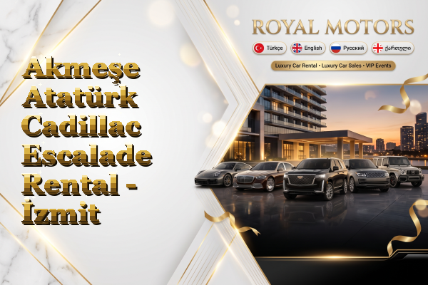 Akmeşe Atatürk Cadillac Escalade Rental - İzmit