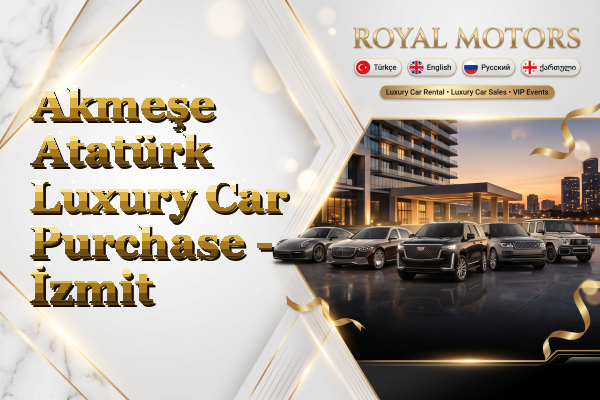 Akmeşe Atatürk Luxury Car Purchase - İzmit