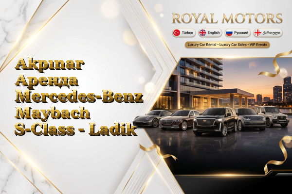 Akpınar Аренда Mercedes-Benz Maybach S-Class - Ladik