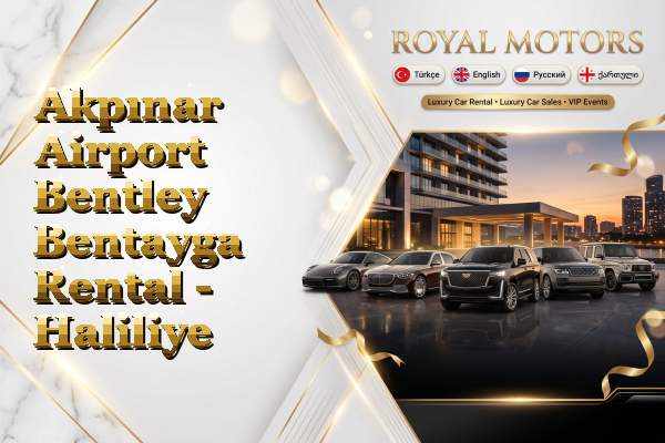 Akpınar Airport Bentley Bentayga Rental - Haliliye