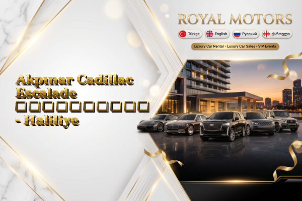 Akpınar Cadillac Escalade გაქირავება - Haliliye
