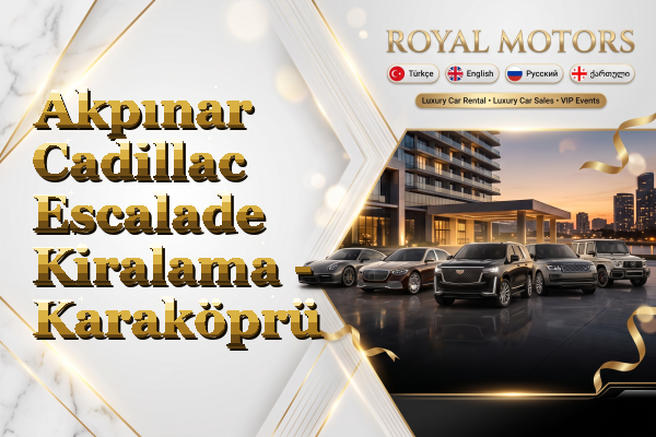Akpınar Cadillac Escalade Kiralama - Karaköprü