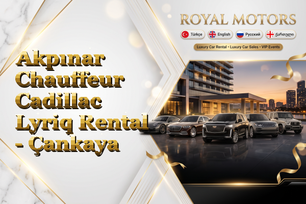 Akpınar Chauffeur Cadillac Lyriq Rental - Çankaya