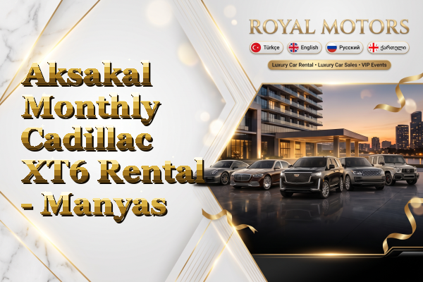 Aksakal Monthly Cadillac XT6 Rental - Manyas