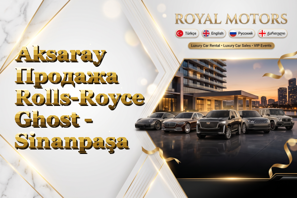 Aksaray Продажа Rolls-Royce Ghost - Sinanpaşa