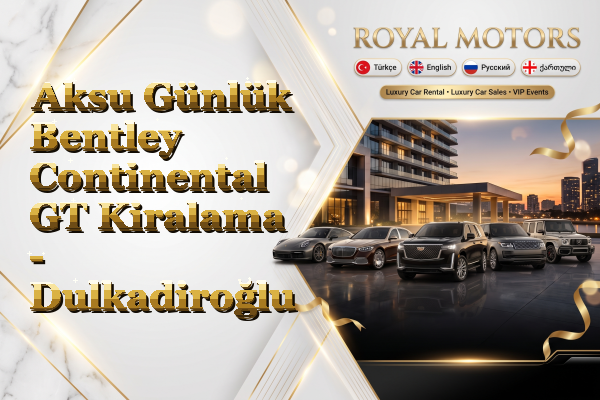 Aksu Günlük Bentley Continental GT Kiralama - Dulkadiroğlu