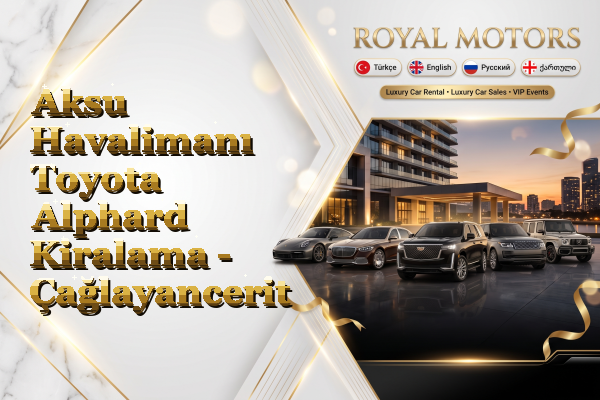 Aksu Havalimanı Toyota Alphard Kiralama - Çağlayancerit