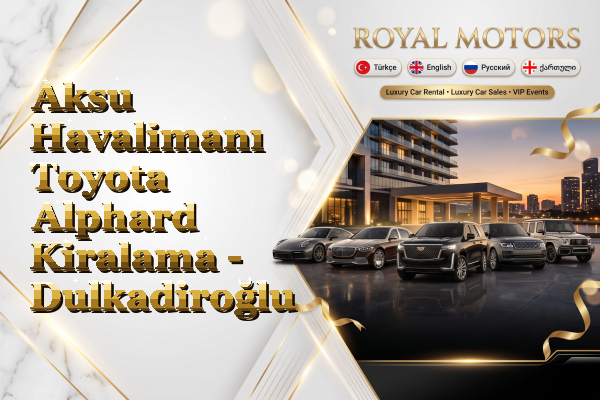 Aksu Havalimanı Toyota Alphard Kiralama - Dulkadiroğlu