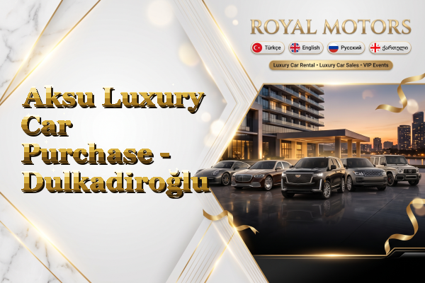 Aksu Luxury Car Purchase - Dulkadiroğlu