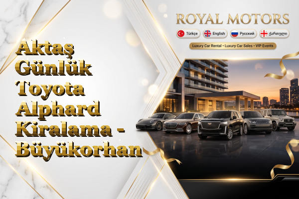 Aktaş Günlük Toyota Alphard Kiralama - Büyükorhan