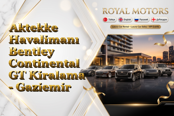 Aktekke Havalimanı Bentley Continental GT Kiralama - Gaziemir