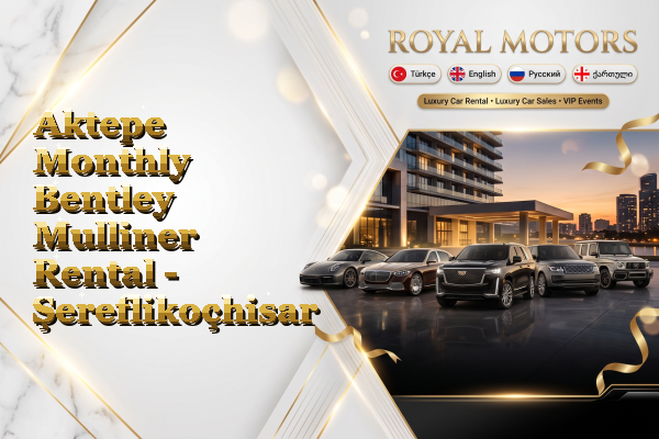 Aktepe Monthly Bentley Mulliner Rental - Şereflikoçhisar
