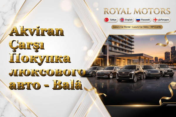 Akviran Çarşı Покупка люксового авто - Balâ