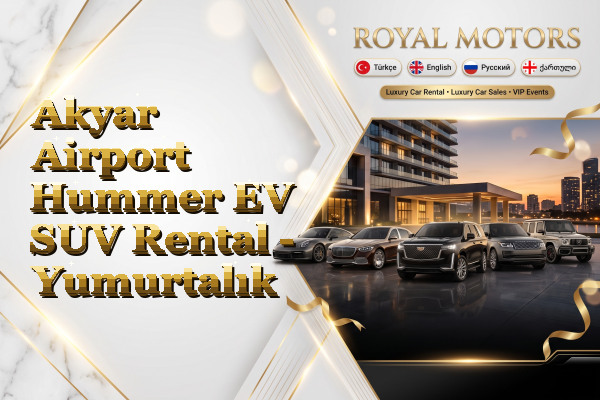 Akyar Airport Hummer EV SUV Rental - Yumurtalık