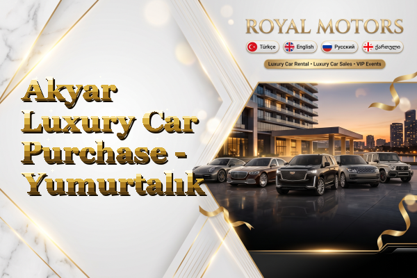 Akyar Luxury Car Purchase - Yumurtalık