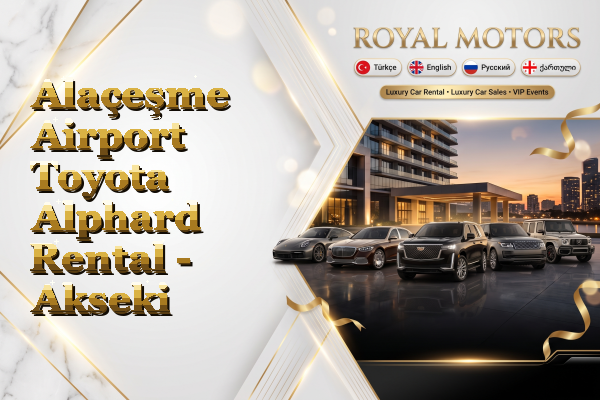 Alaçeşme Airport Toyota Alphard Rental - Akseki