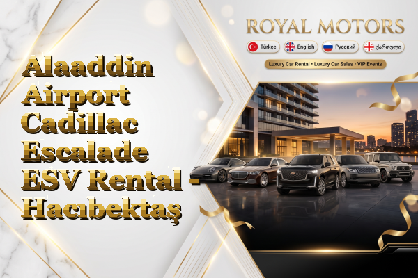Alaaddin Airport Cadillac Escalade ESV Rental - Hacıbektaş