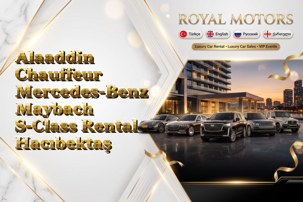 Alaaddin Chauffeur Mercedes-Benz Maybach S-Class Rental - Hacıbektaş