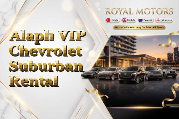 Alaplı VIP Chevrolet Suburban Rental