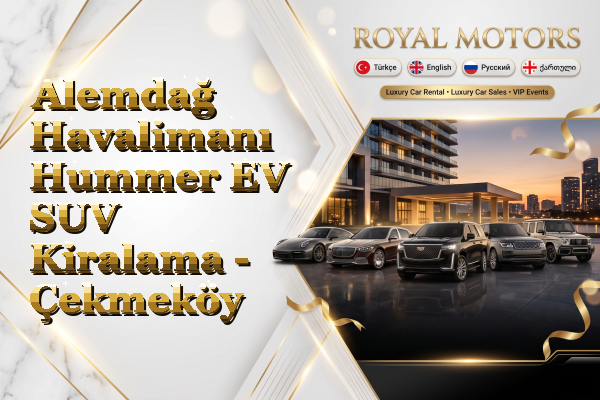 Alemdağ Havalimanı Hummer EV SUV Kiralama - Çekmeköy