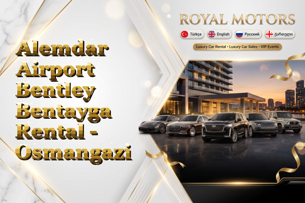 Alemdar Airport Bentley Bentayga Rental - Osmangazi