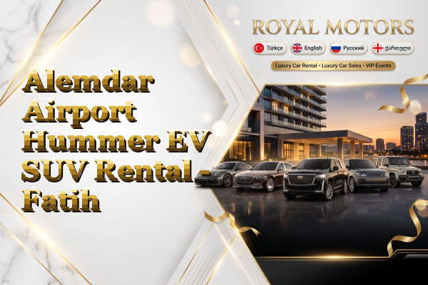 Alemdar Airport Hummer EV SUV Rental - Fatih