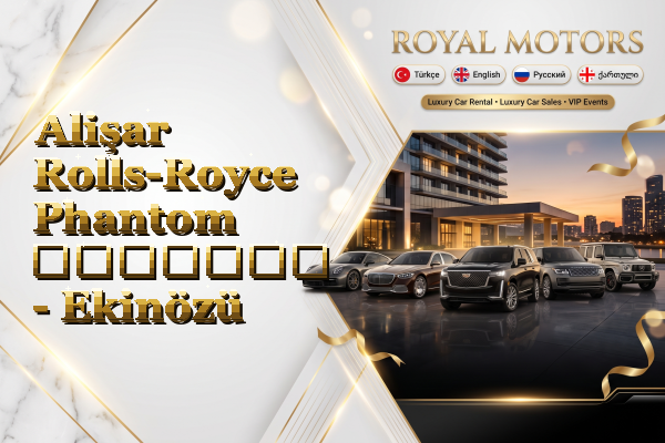 Alişar Rolls-Royce Phantom გაყიდვა - Ekinözü
