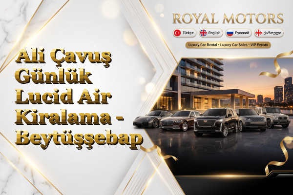Ali Çavuş Günlük Lucid Air Kiralama - Beytüşşebap