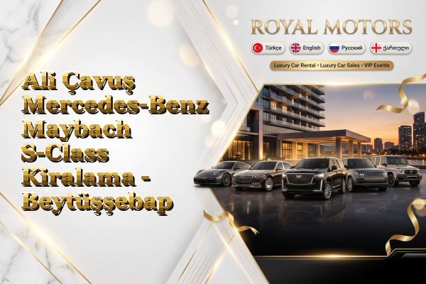 Ali Çavuş Mercedes-Benz Maybach S-Class Kiralama - Beytüşşebap