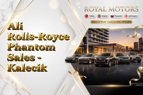 Ali Rolls-Royce Phantom Sales - Kalecik