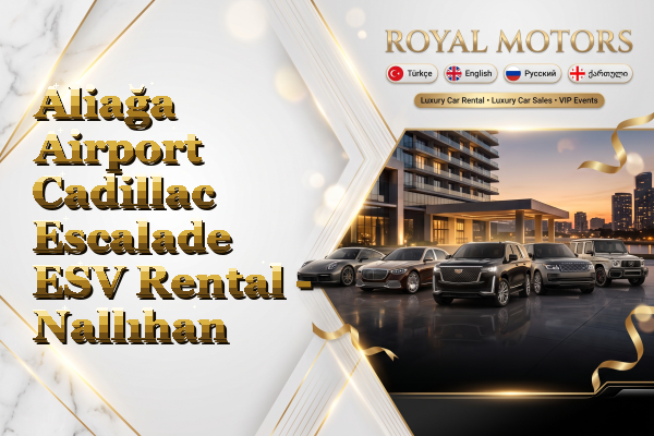 Aliağa Airport Cadillac Escalade ESV Rental - Nallıhan