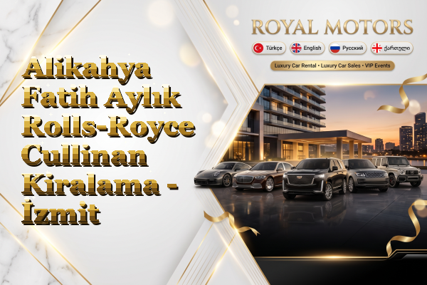 Alikahya Fatih Aylık Rolls-Royce Cullinan Kiralama - İzmit