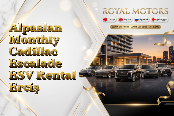 Alpaslan Monthly Cadillac Escalade ESV Rental - Erciş