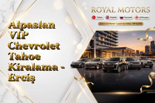 Alpaslan VIP Chevrolet Tahoe Kiralama - Erciş