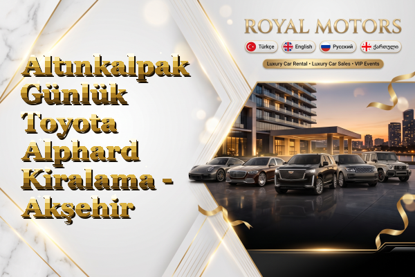 Altınkalpak Günlük Toyota Alphard Kiralama - Akşehir