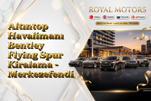 Altıntop Havalimanı Bentley Flying Spur Kiralama - Merkezefendi