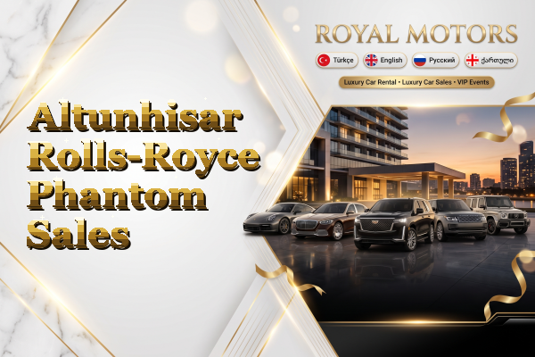 Altunhisar Rolls-Royce Phantom Sales