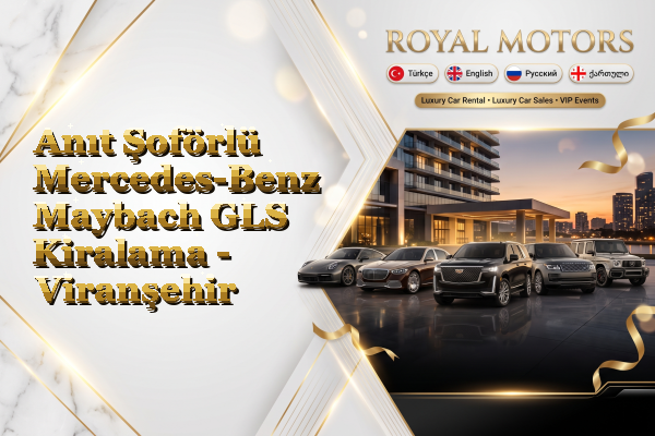 Anıt Şoförlü Mercedes-Benz Maybach GLS Kiralama - Viranşehir