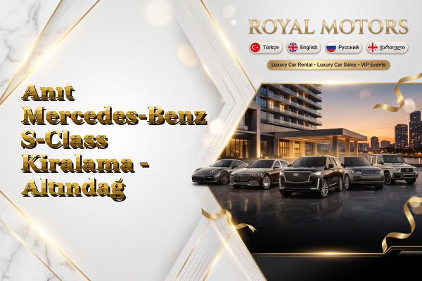 Anıt Mercedes-Benz S-Class Kiralama - Altındağ