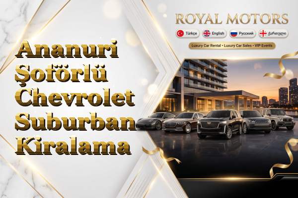 Ananuri Şoförlü Chevrolet Suburban Kiralama
