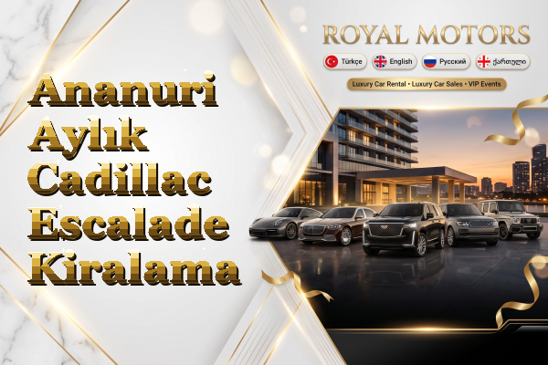 Ananuri Aylık Cadillac Escalade Kiralama