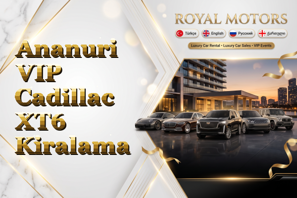 Ananuri VIP Cadillac XT6 Kiralama